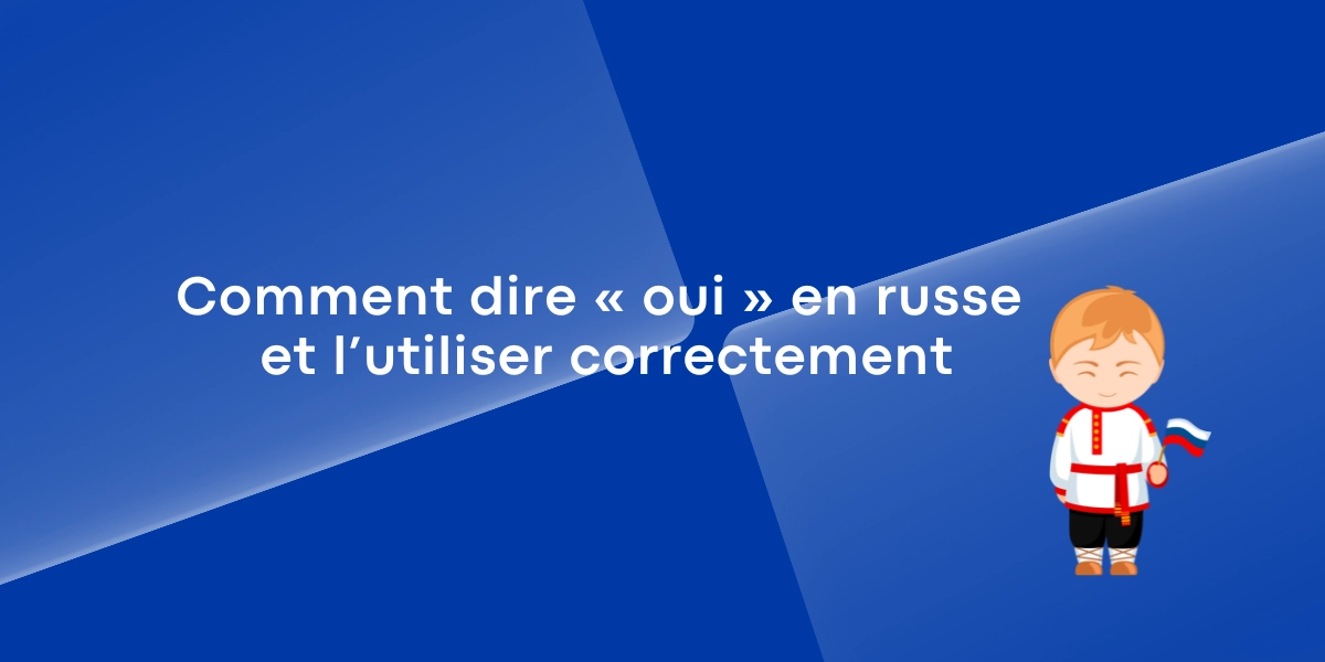 Comment dire oui en russe et lutiliser correctement