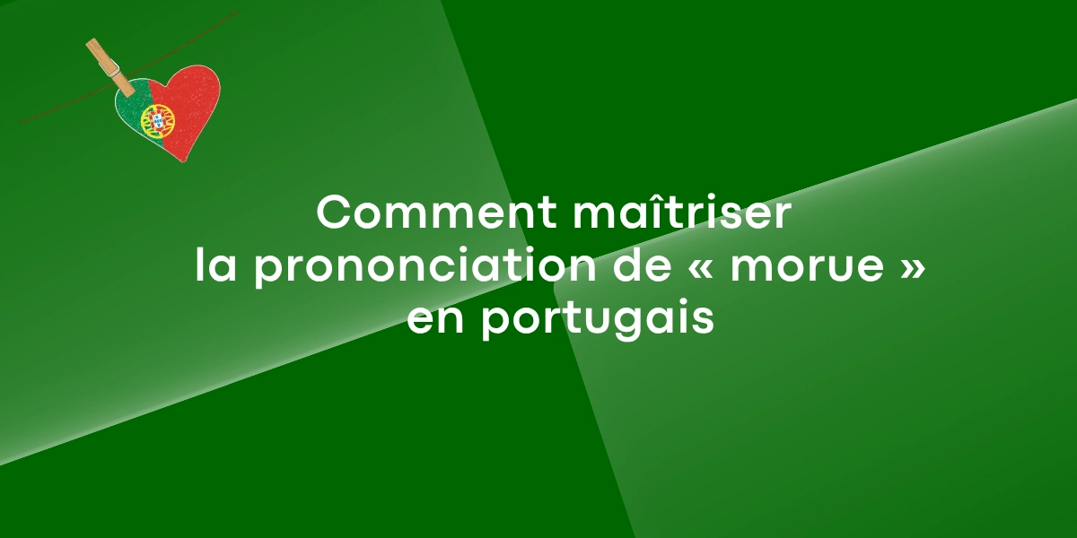 Comment maitriser la prononciation de morue en portugais 1