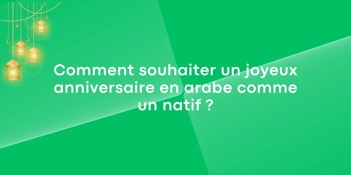 Comment souhaiter un joyeux anniversaire en arabe comme un natif