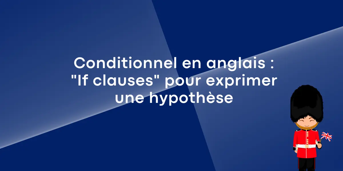 Conditionnel en anglais If clauses pour exprimer une hypothese