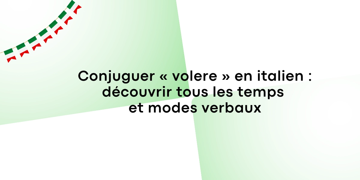 Conjuguer « volere » en italien : guide complet et rapide