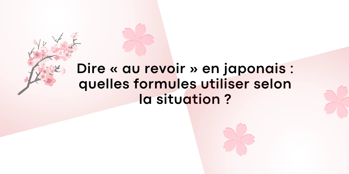 Dire au revoir en japonais quelles formules utiliser selon la situation