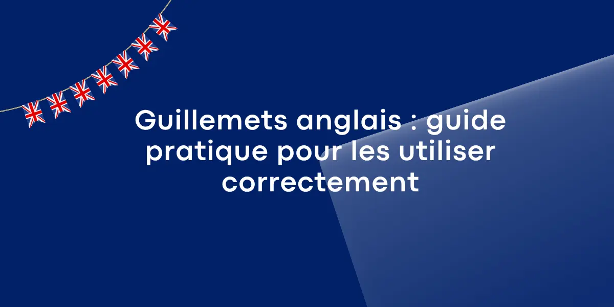 Guillemets anglais : guide pratique pour les utiliser correctement