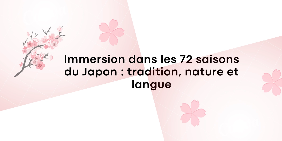 Immersion dans les 72 saisons du Japon : tradition, nature et langue