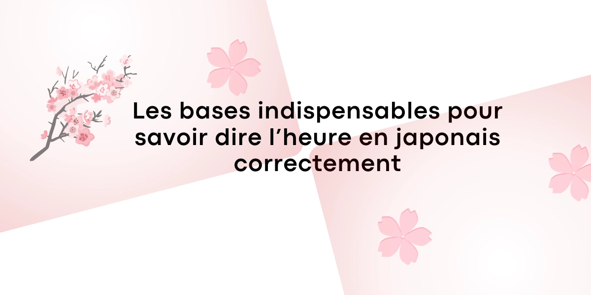 Les bases indispensable pour savoir dire lheure en japonais correctement