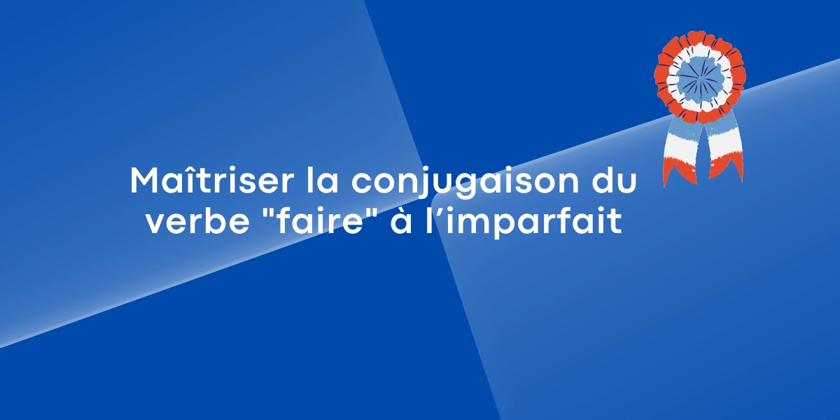 Maitriser la conjugaison du verbe faire a limparfait