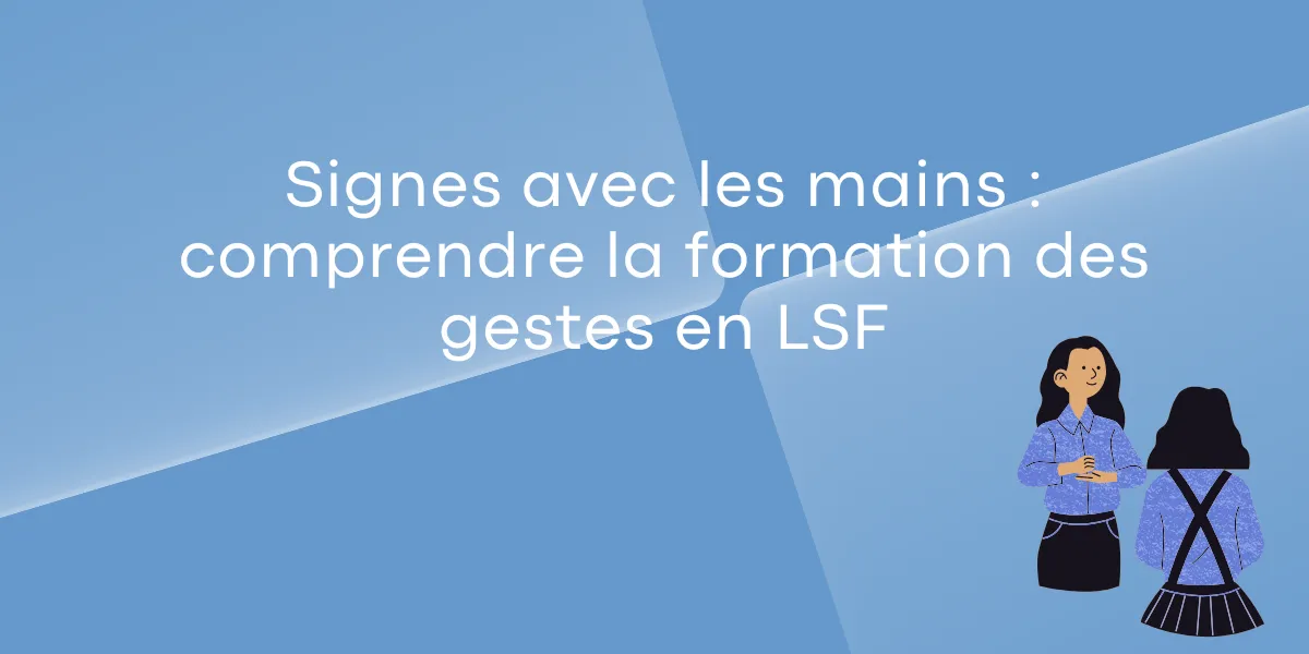 Signes avec les mains comprendre la formation des gestes en LSF