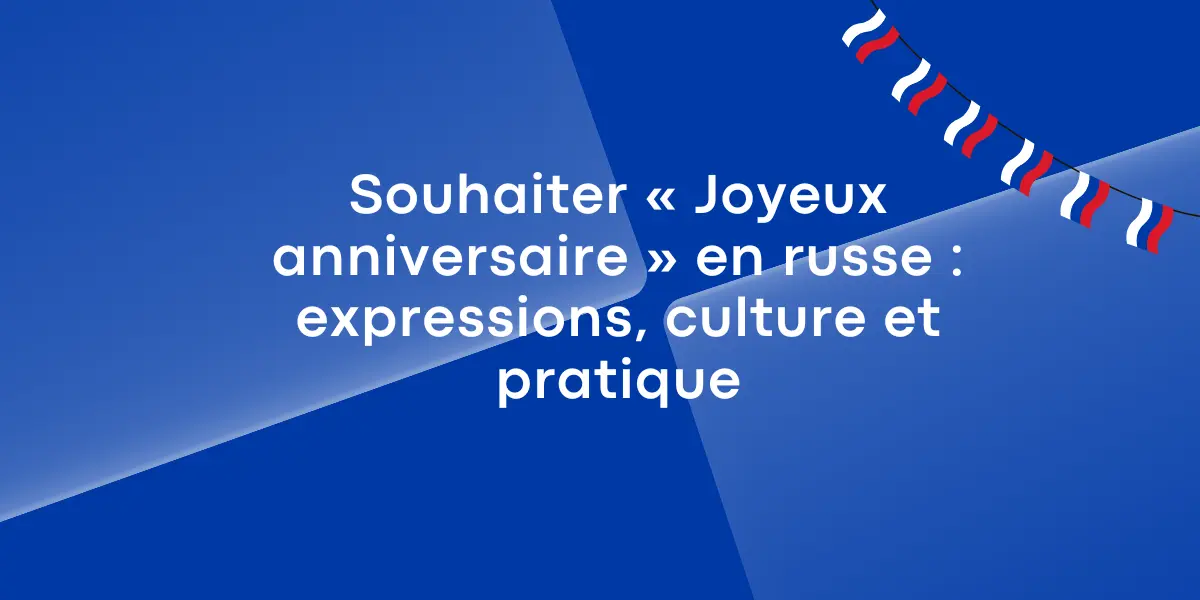 Souhaiter Joyeux anniversaire en russe expressions culture et pratique