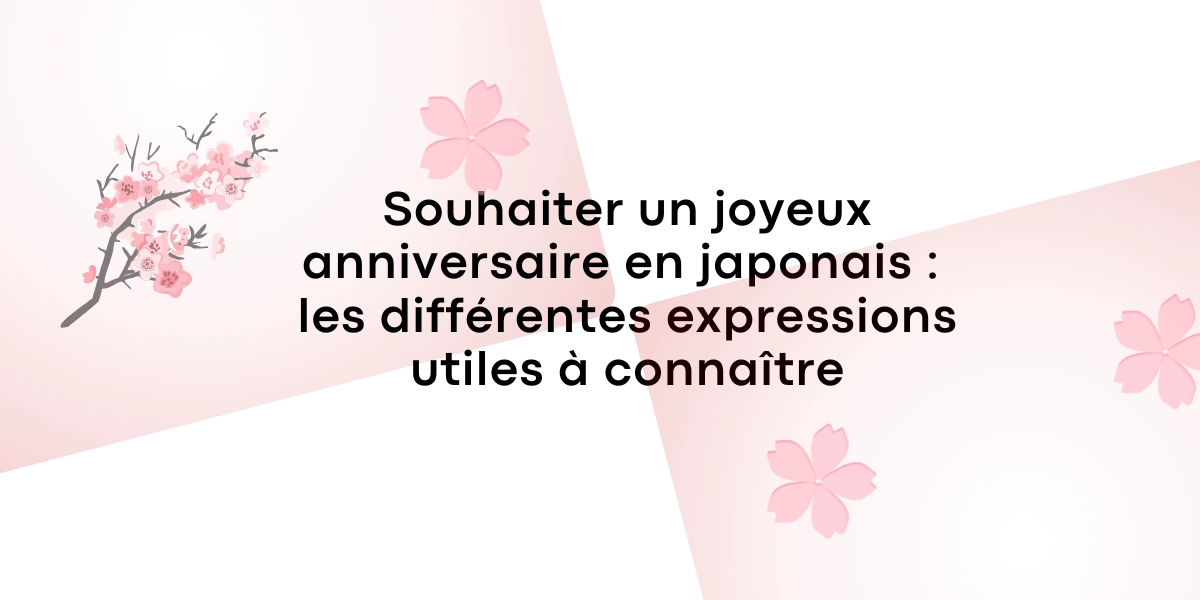 Souhaiter un joyeux anniversaire en japonais : les différentes expressions utiles à connaître