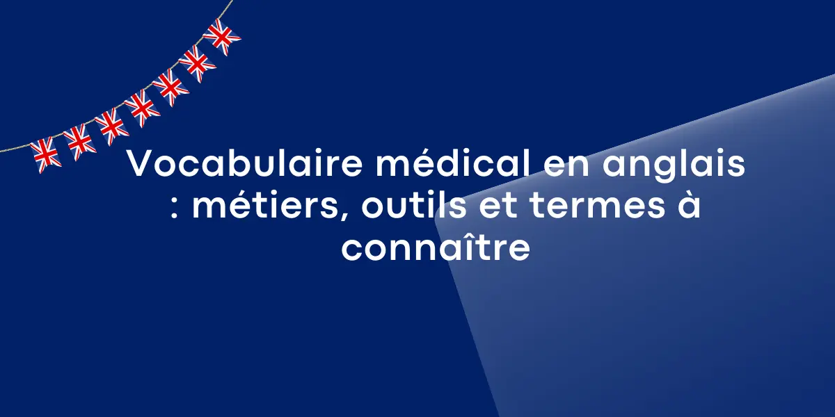 Vocabulaire medical en anglais metiers outils et termes a connaitre