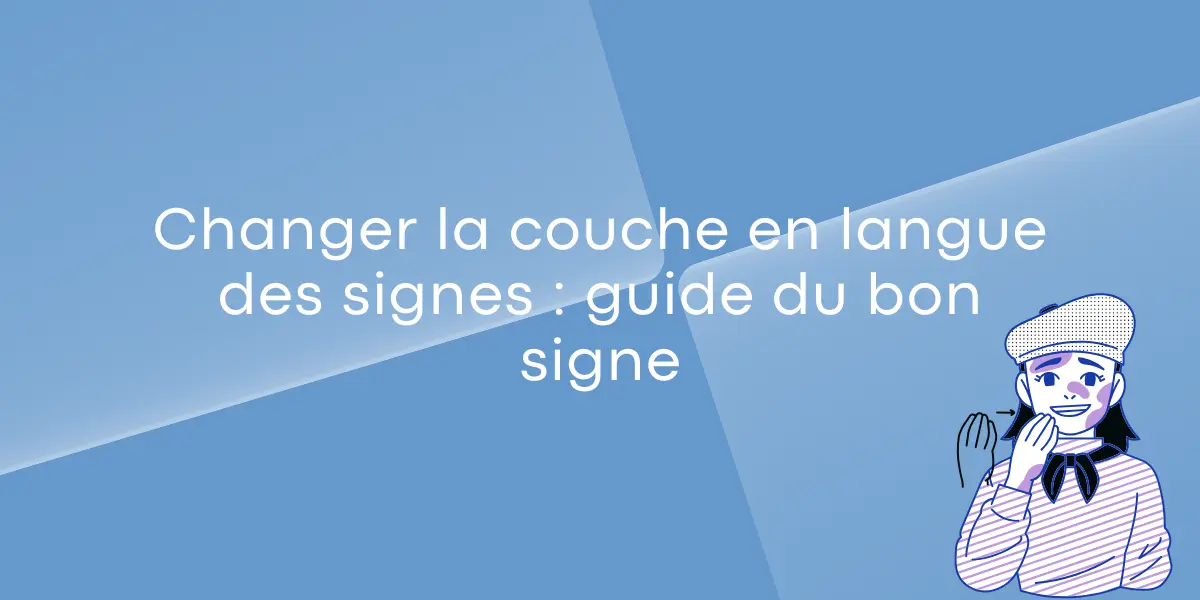 Changer la couche en langue des signes guide du bon signe