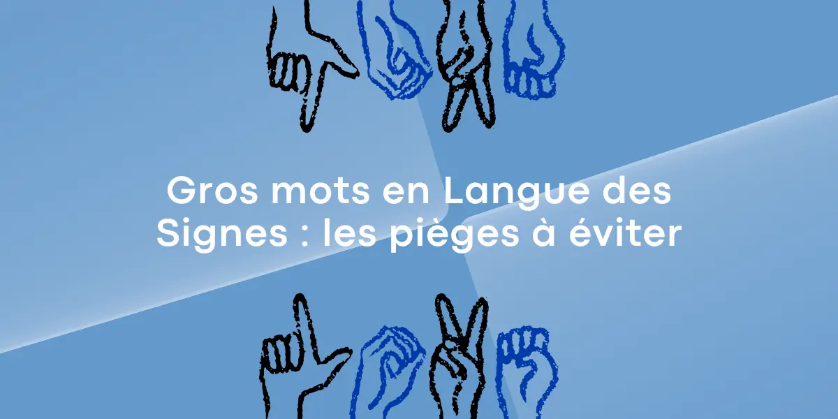 Gros mots en Langue des Signes les pieges a eviter