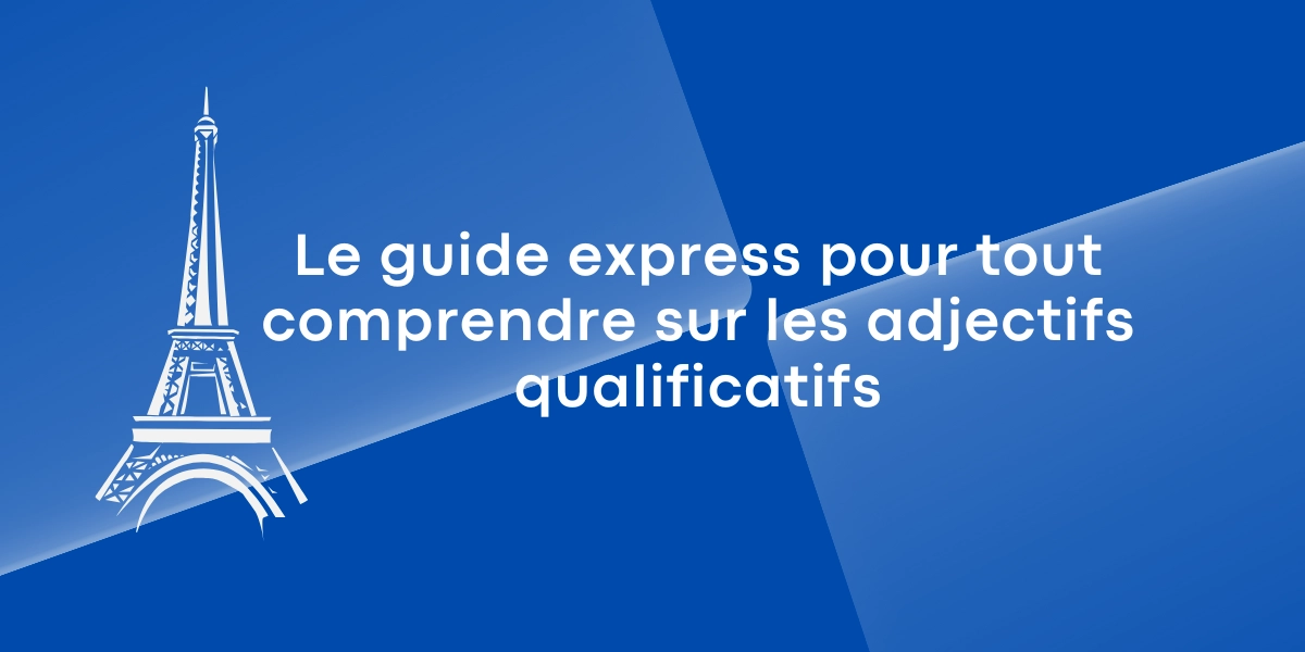 Le guide express pour tout comprendre sur les adjectifs qualificatifs