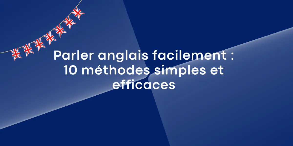 Parler anglais facilement : 10 méthodes simples et efficaces