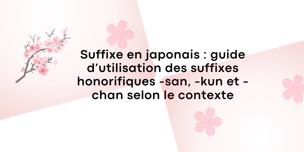 Suffixe en japonais guide dutilisation des suffixes honorifiques san kun et chan selon le contexte