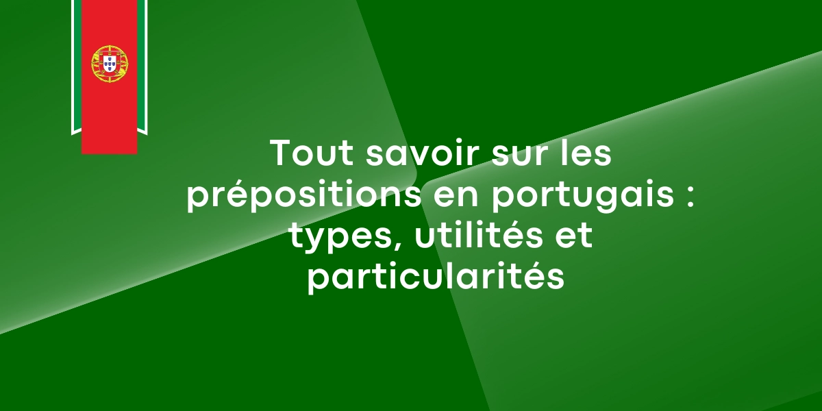 Tout savoir sur les prepositions en portugais types utilites et particularites