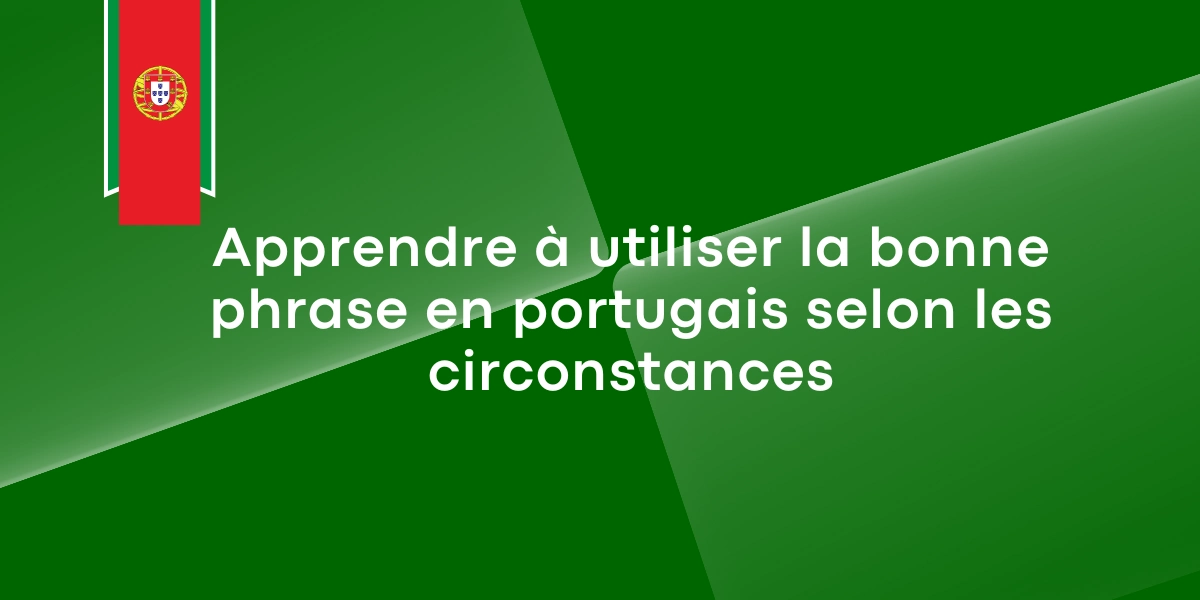 Apprendre a utiliser la bonne phrase en portugais selon les circonstances