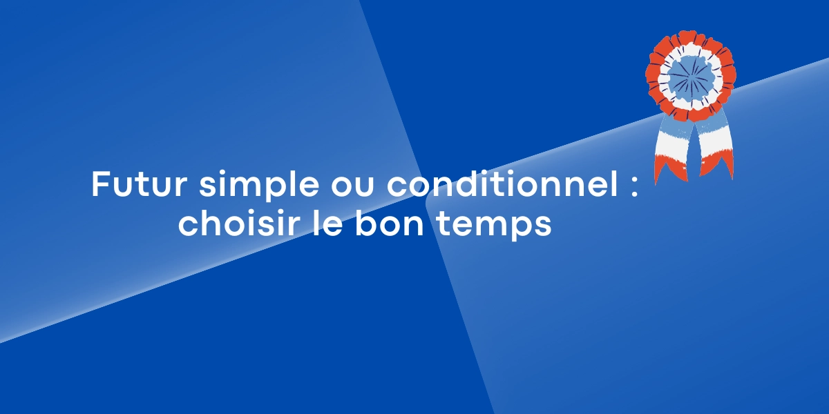 Futur simple ou conditionnel choisir le bon temps 1