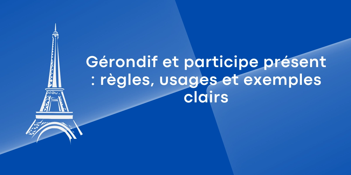 Gerondif et participe present regles usages et exemples clairs