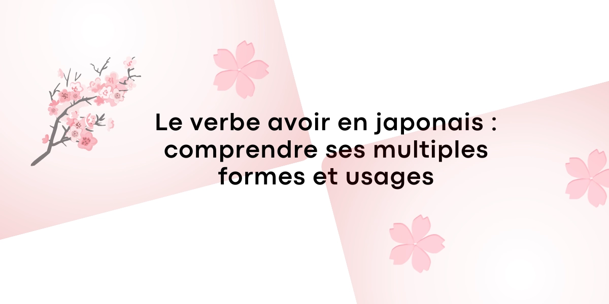 Le verbe avoir en japonais comprendre ses multiples formes et usages