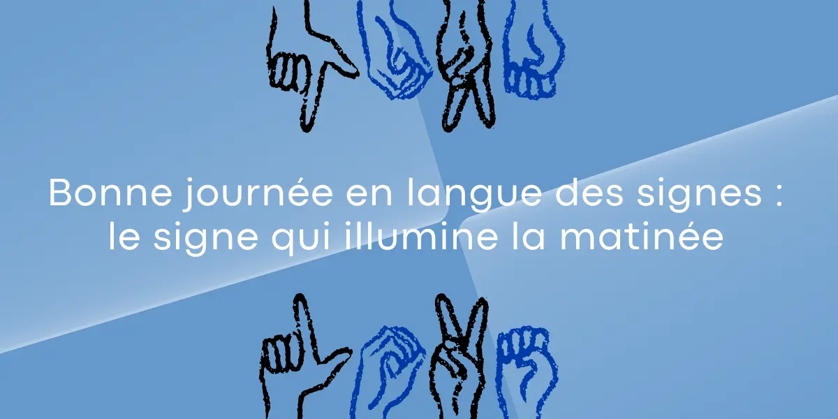 Bonne journée en langue des signes : le signe qui illumine la matinée