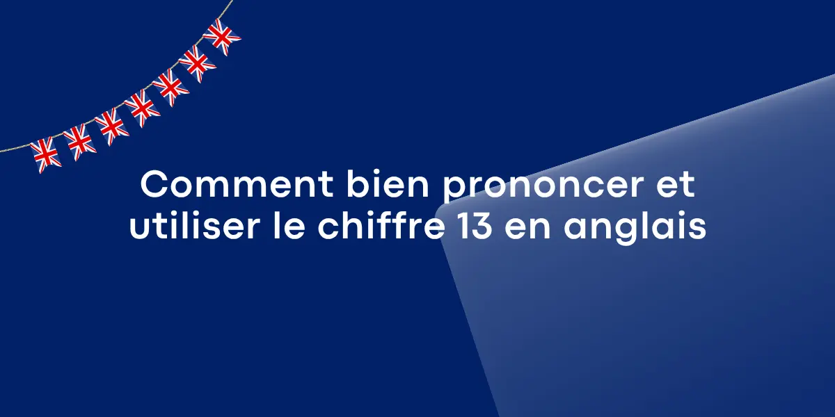 Comment bien prononcer et utiliser le chiffre 13 en anglais