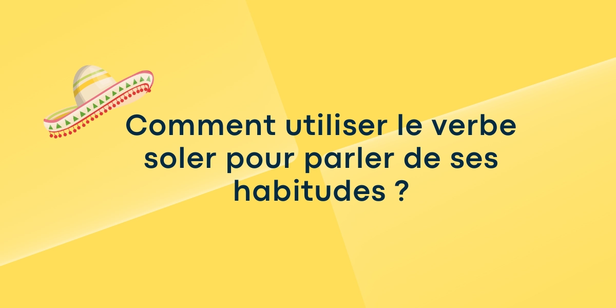 Comment utiliser le verbe soler pour parler de ses habitudes ?