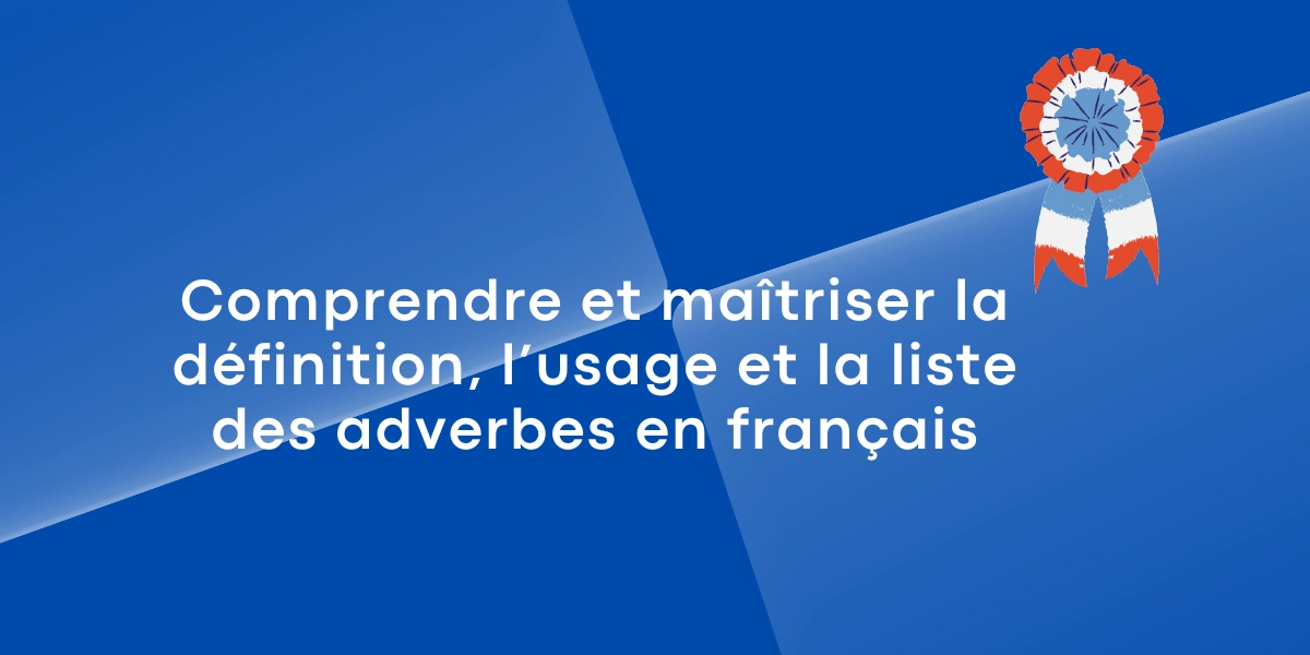 Comprendre et maitriser la definition lusage et la liste des adverbes en francais