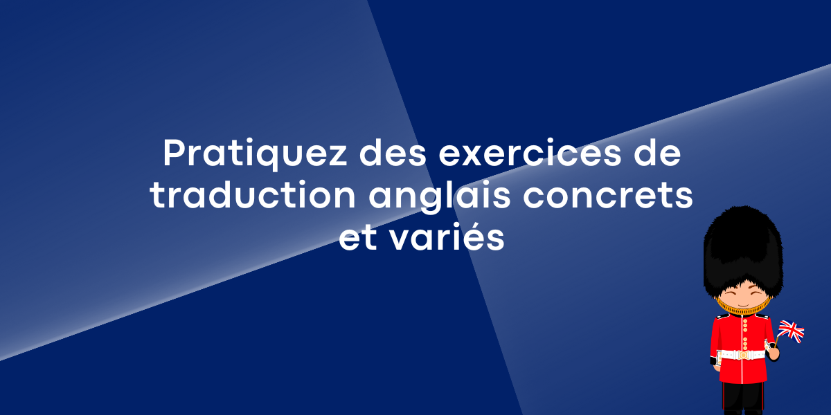 Pratiquez des exercices de traduction anglais concrets et variés