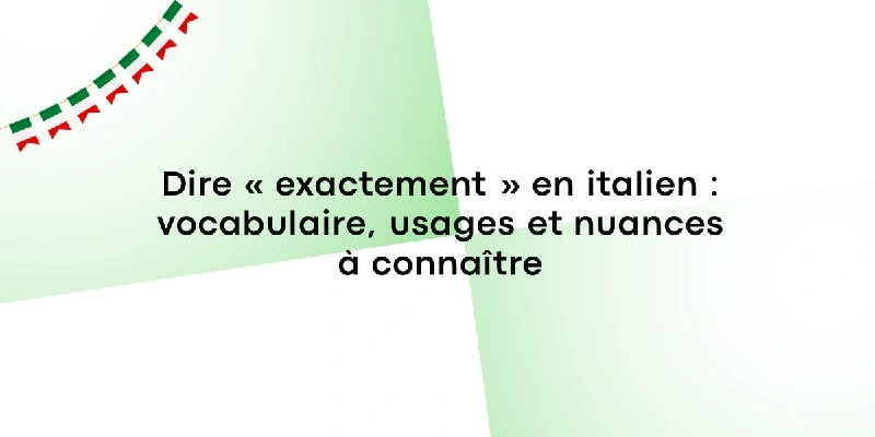 Dire « exactement » en italien : vocabulaire, usages et nuances à connaître