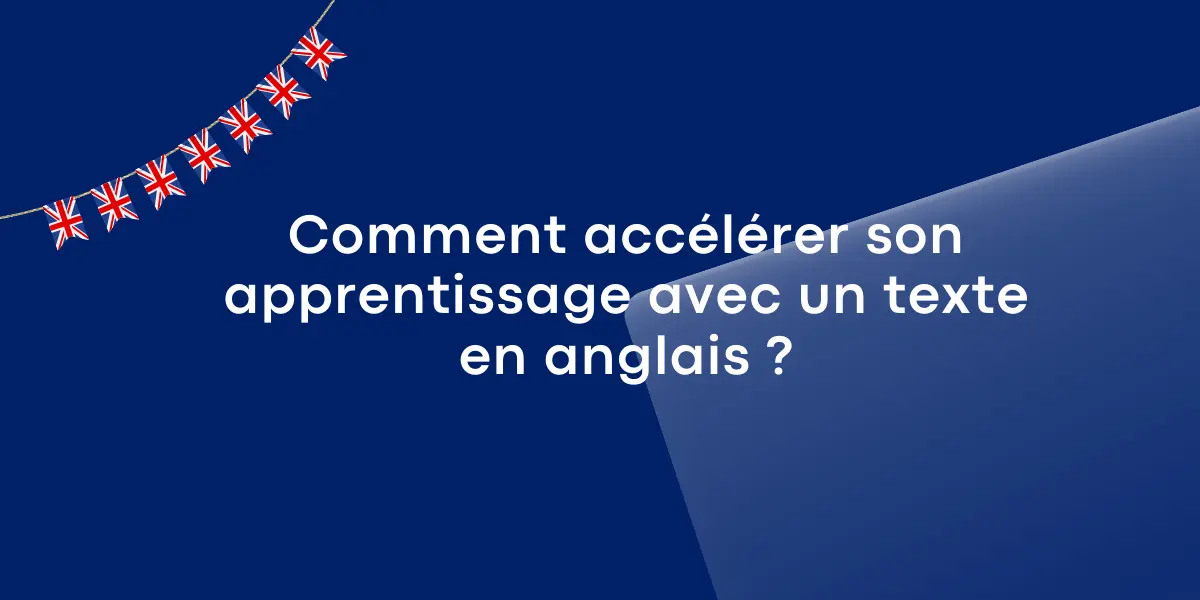 Comment accélérer son apprentissage avec un texte en anglais ?