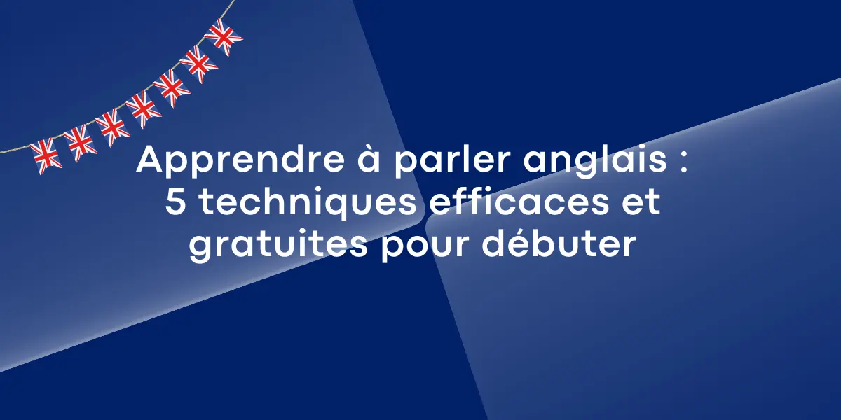 Apprendre à parler anglais : 5 techniques efficaces et gratuites pour débuter