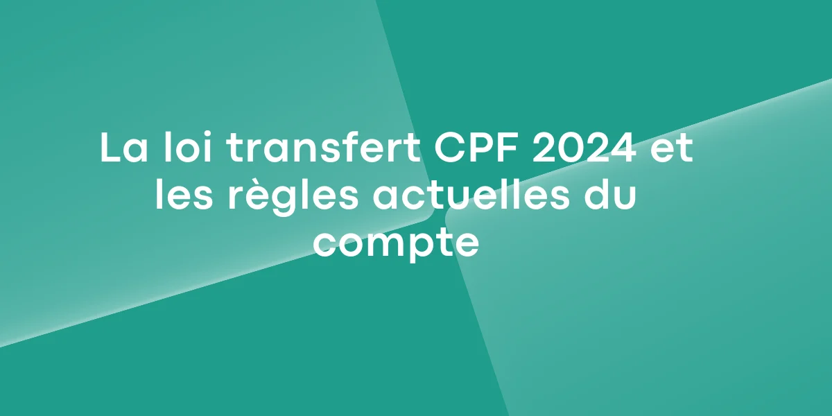 La loi transfert CPF 2024 et les règles actuelles du compte