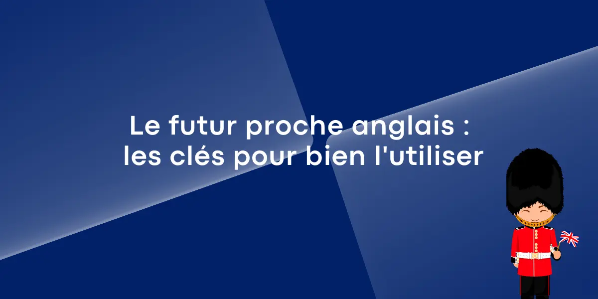 Le futur proche anglais les cles pour bien lutiliser