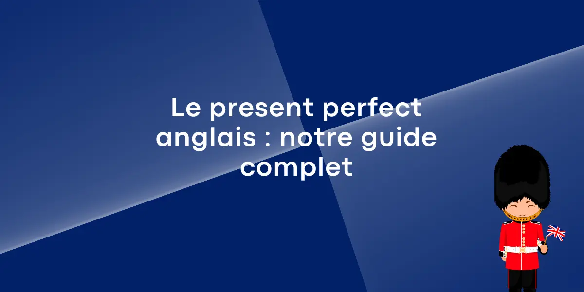 Le present perfect anglais : notre guide complet