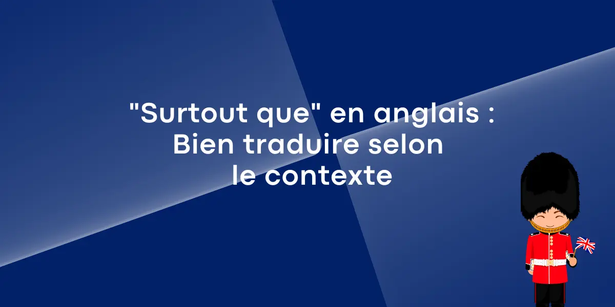 « Surtout que » en anglais : Bien traduire selon le contexte