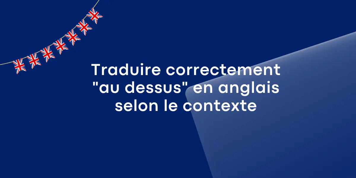 Traduire correctement « au dessus » en anglais selon le contexte
