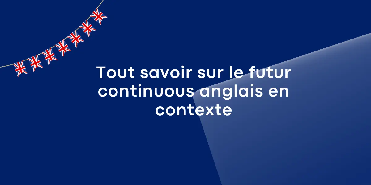 Tout savoir sur le futur continuous anglais en contexte