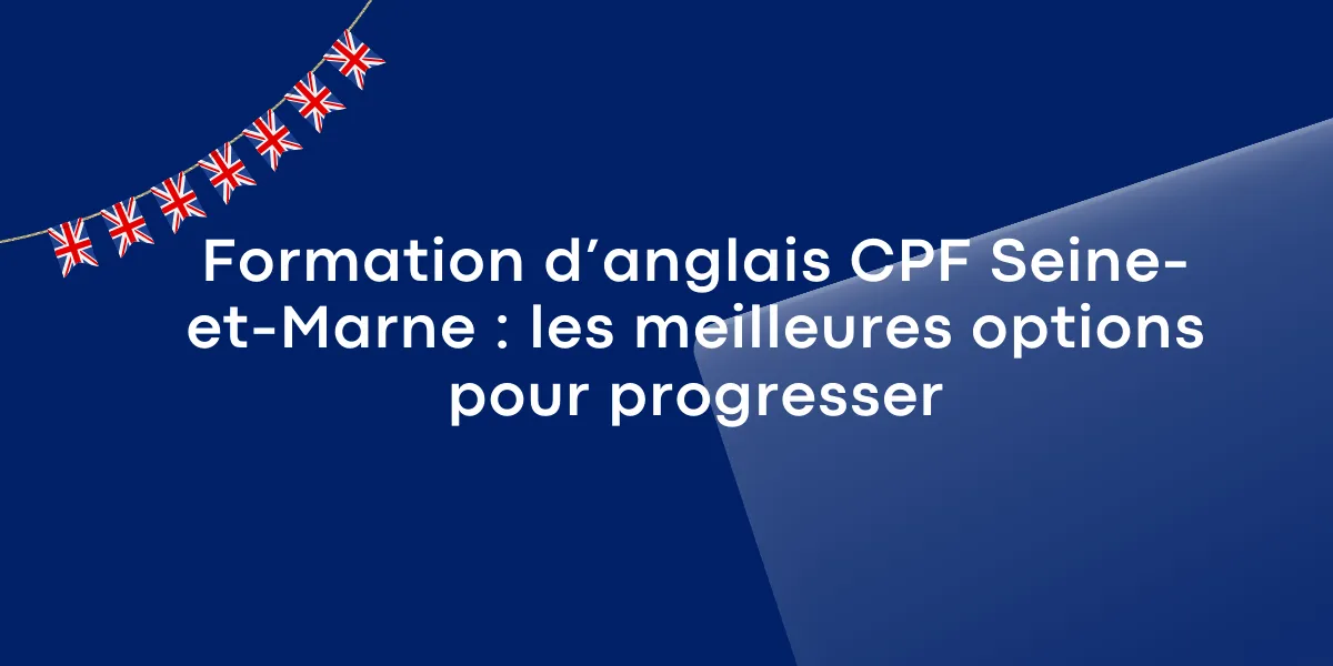 Formation d’anglais CPF Seine-et-Marne les meilleures options pour progresser